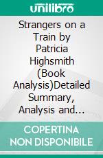 Strangers on a Train by Patricia Highsmith (Book Analysis)Detailed Summary, Analysis and Reading Guide. E-book. Formato EPUB ebook