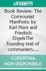 Book Review: The Communist Manifesto by Karl Marx and Friedrich EngelsThe founding text of communism. E-book. Formato EPUB ebook