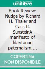 Book Review: Nudge by Richard H. Thaler and Cass R. SunsteinA manifesto of libertarian paternalism. E-book. Formato EPUB ebook