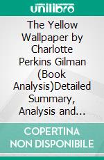 The Yellow Wallpaper by Charlotte Perkins Gilman (Book Analysis)Detailed Summary, Analysis and Reading Guide. E-book. Formato EPUB ebook