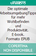 Die optimale ArbeitsumgebungTipps für mehr Wohlbefinden und Produktivität. E-book. Formato EPUB ebook