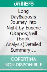 Long Day's Journey into Night by Eugene O'Neill (Book Analysis)Detailed Summary, Analysis and Reading Guide. E-book. Formato EPUB ebook