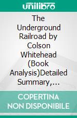 The Underground Railroad by Colson Whitehead (Book Analysis)Detailed Summary, Analysis and Reading Guide. E-book. Formato EPUB ebook