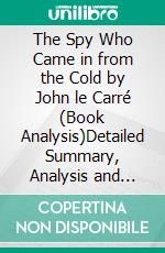 The Spy Who Came in from the Cold by John le Carré (Book Analysis)Detailed Summary, Analysis and Reading Guide. E-book. Formato EPUB ebook