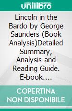 Lincoln in the Bardo by George Saunders (Book Analysis)Detailed Summary, Analysis and Reading Guide. E-book. Formato EPUB ebook di Bright Summaries