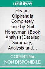 Eleanor Oliphant is Completely Fine by Gail Honeyman (Book Analysis)Detailed Summary, Analysis and Reading Guide. E-book. Formato EPUB ebook di Bright Summaries