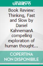 Book Review: Thinking, Fast and Slow by Daniel KahnemanA compelling exploration of human thought processes. E-book. Formato EPUB ebook