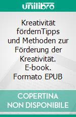 Kreativität fördernTipps und Methoden zur Förderung der Kreativität. E-book. Formato EPUB ebook di Chantal Rens