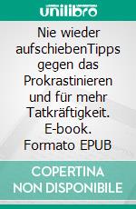 Nie wieder aufschiebenTipps gegen das Prokrastinieren und für mehr Tatkräftigkeit. E-book. Formato EPUB ebook