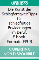 Die Kunst der SchlagfertigkeitTipps für schlagfertige Erwiderungen im Beruf. E-book. Formato EPUB ebook