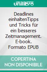 Deadlines einhaltenTipps und Tricks für ein besseres Zeitmanagement. E-book. Formato EPUB ebook di Florence Schandeler