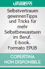 Selbstvertrauen gewinnenTipps und Tricks für mehr Selbstbewusstsein im Beruf. E-book. Formato EPUB ebook di Julien Duvivier