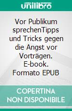 Vor Publikum sprechenTipps und Tricks gegen die Angst vor Vorträgen. E-book. Formato EPUB ebook