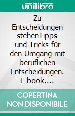 Zu Entscheidungen stehenTipps und Tricks für den Umgang mit beruflichen Entscheidungen. E-book. Formato EPUB ebook