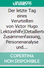 Der letzte Tag eines Verurteilten von Victor Hugo (Lektürehilfe)Detaillierte Zusammenfassung, Personenanalyse und Interpretation. E-book. Formato EPUB ebook