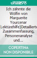 Ich zähmte die Wölfin von Marguerite Yourcenar (Lektürehilfe)Detaillierte Zusammenfassung, Personenanalyse und Interpretation. E-book. Formato EPUB ebook