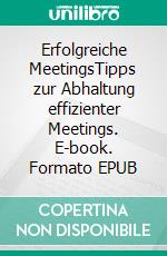 Erfolgreiche MeetingsTipps zur Abhaltung effizienter Meetings. E-book. Formato EPUB ebook