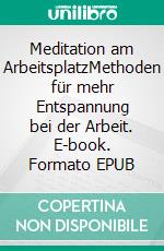 Meditation am ArbeitsplatzMethoden für mehr Entspannung bei der Arbeit. E-book. Formato EPUB ebook di Véronique Vesiez