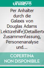 Per Anhalter durch die Galaxis von Douglas Adams (Lektürehilfe)Detaillierte Zusammenfassung, Personenanalyse und Interpretation. E-book. Formato EPUB ebook