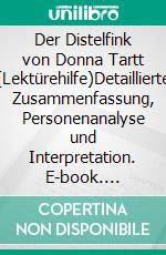 Der Distelfink von Donna Tartt (Lektürehilfe)Detaillierte Zusammenfassung, Personenanalyse und Interpretation. E-book. Formato EPUB ebook