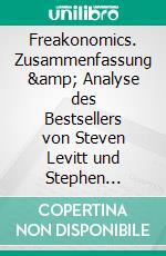 Freakonomics. Zusammenfassung &amp; Analyse des Bestsellers von Steven Levitt und Stephen DubnerÜberraschende Antworten auf alltägliche Lebensfragen. E-book. Formato EPUB ebook