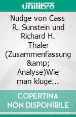 Nudge von Cass R. Sunstein und Richard H. Thaler (Zusammenfassung &amp; Analyse)Wie man kluge Entscheidungen anstößt. E-book. Formato EPUB ebook