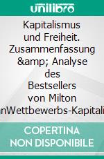 Kapitalismus und Freiheit. Zusammenfassung &amp; Analyse des Bestsellers von Milton FriedmanWettbewerbs-Kapitalismus als Gesellschaftsordnung. E-book. Formato EPUB ebook