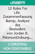 12 Rules For Life. Zusammenfassung &amp; Analyse des Bestsellers von Jordan B. PetersonOrdnung und Struktur in einer chaotischen Welt. E-book. Formato EPUB ebook