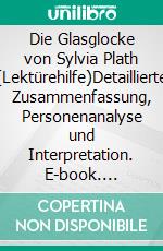 Die Glasglocke von Sylvia Plath (Lektürehilfe)Detaillierte Zusammenfassung, Personenanalyse und Interpretation. E-book. Formato EPUB ebook