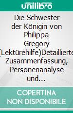 Die Schwester der Königin von Philippa Gregory (Lektürehilfe)Detaillierte Zusammenfassung, Personenanalyse und Interpretation. E-book. Formato EPUB ebook