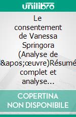 Le consentement de Vanessa Springora (Analyse de l'œuvre)Résumé complet et analyse détaillée de l'oeuvre. E-book. Formato EPUB ebook