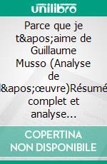 Parce que je t'aime de Guillaume Musso (Analyse de l'œuvre)Résumé complet et analyse détaillée de l'oeuvre. E-book. Formato EPUB ebook
