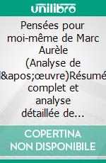 Pensées pour moi-même de Marc Aurèle (Analyse de l'œuvre)Résumé complet et analyse détaillée de l'oeuvre. E-book. Formato EPUB ebook
