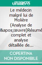 Le médecin malgré lui de Molière (Analyse de l'œuvre)Résumé complet et analyse détaillée de l'oeuvre. E-book. Formato EPUB ebook