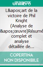L'art de la victoire de Phil Knight (Analyse de l'œuvre)Résumé complet et analyse détaillée de l'oeuvre. E-book. Formato EPUB ebook
