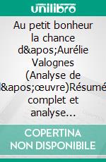 Au petit bonheur la chance d'Aurélie Valognes (Analyse de l'œuvre)Résumé complet et analyse détaillée de l'oeuvre. E-book. Formato EPUB ebook