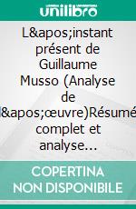 L'instant présent de Guillaume Musso (Analyse de l'œuvre)Résumé complet et analyse détaillée de l'oeuvre. E-book. Formato EPUB ebook