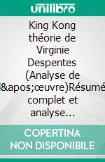 King Kong théorie de Virginie Despentes (Analyse de l'œuvre)Résumé complet et analyse détaillée de l'oeuvre. E-book. Formato EPUB ebook