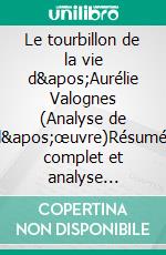 Le tourbillon de la vie d'Aurélie Valognes (Analyse de l'œuvre)Résumé complet et analyse détaillée de l'oeuvre. E-book. Formato EPUB ebook