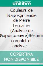 Couleurs de l'incendie de Pierre Lemaitre (Analyse de l'oeuvre)Résumé complet et analyse détaillée de l'oeuvre. E-book. Formato EPUB ebook