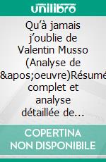 Qu’à jamais j’oublie de Valentin Musso (Analyse de l'oeuvre)Résumé complet et analyse détaillée de l'oeuvre. E-book. Formato EPUB ebook