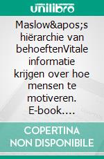 Maslow&apos;s hiërarchie van behoeftenVitale informatie krijgen over hoe mensen te motiveren. E-book. Formato EPUB ebook