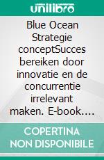 Blue Ocean Strategie conceptSucces bereiken door innovatie en de concurrentie irrelevant maken. E-book. Formato EPUB ebook