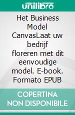 Het Business Model CanvasLaat uw bedrijf floreren met dit eenvoudige model. E-book. Formato EPUB