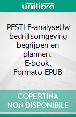 PESTLE-analyseUw bedrijfsomgeving begrijpen en plannen. E-book. Formato EPUB