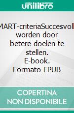 SMART-criteriaSuccesvoller worden door betere doelen te stellen. E-book. Formato EPUB ebook