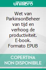 Wet van ParkinsonBeheer van tijd en verhoog de productiviteit. E-book. Formato EPUB ebook di Pierre Pichère