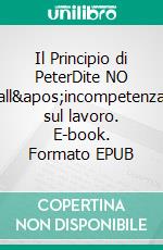 Il Principio di PeterDite NO all'incompetenza sul lavoro. E-book. Formato EPUB ebook
