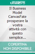 Il Business Model CanvasFate prosperare la vostra attività con questo semplice modello. E-book. Formato EPUB ebook