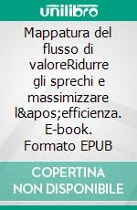 Mappatura del flusso di valoreRidurre gli sprechi e massimizzare l&apos;efficienza. E-book. Formato EPUB ebook